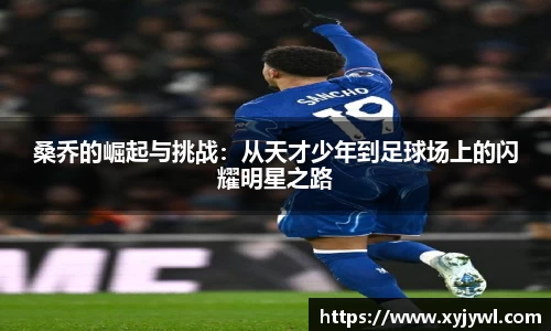 桑乔的崛起与挑战：从天才少年到足球场上的闪耀明星之路