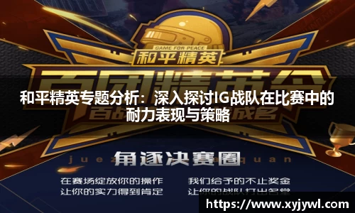 和平精英专题分析：深入探讨IG战队在比赛中的耐力表现与策略