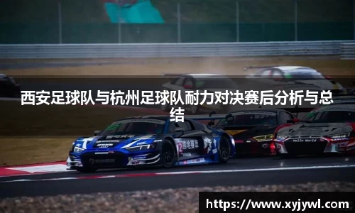 西安足球队与杭州足球队耐力对决赛后分析与总结